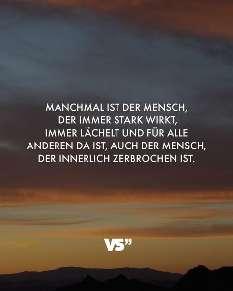 Manchmal ist der Mensch, der immer stark wirkt, immer lächelt und für alle anderen da ist, auch der Mensch, der innerlich zerbrochen ist. - VISUAL STATEMENTS® | Weisheiten zitate leben, Gedanken zitate, Zitate nachdenken Insta Quotes, Mental Training, Learn German, Visual Statements, Story Time, Memes Quotes, Quotes Deep, Memes, Quotes