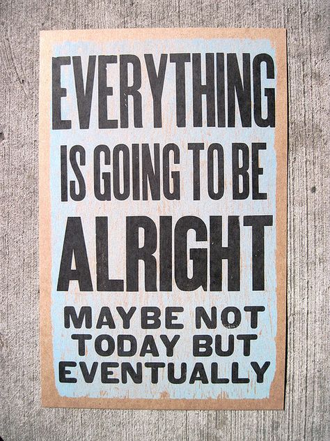 Everything is going to be alright, maybe not today but eventually Be Alright, Quotable Quotes, A Sign, Famous Quotes, The Words, Great Quotes, Inspirational Words, Cool Words, Words Quotes