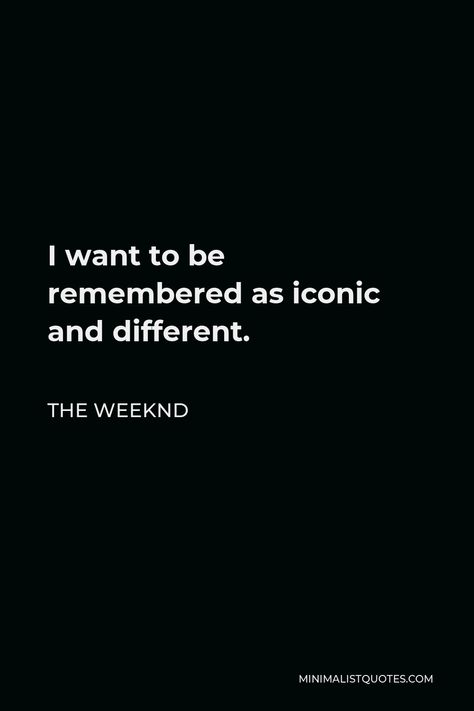 The Weeknd Quote: I want to be remembered as iconic and different.