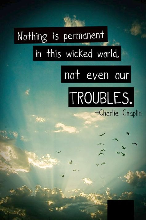 Nothing is permanent in this wicked world, not even our troubles.   -Charlie Chaplin Cheer Up Quotes, Monday Inspiration, Up Quotes, Visual Statements, Charlie Chaplin, Wonderful Words, Quotable Quotes, A Quote, Great Quotes