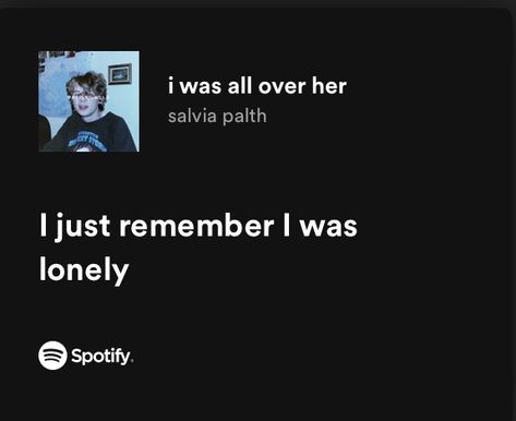 I just remember I was lonely I Was All Over Her Spotify, I Was All Over Her, Salvia Palth, Everything Lyrics, Thirteen Movie, Relatable Lyrics, Good Music Quotes, Song Playlist, She Song