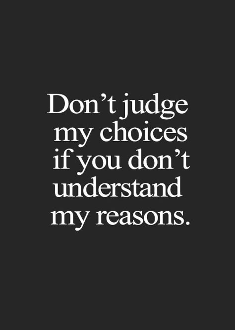 Don't judge my choices if you don't understand my reasons. Best Sarcastic Quotes, 25th Quotes, Life Quotes Love, Short Inspirational Quotes, Don't Judge, Quotable Quotes, Sarcastic Quotes, A Quote, Meaningful Quotes