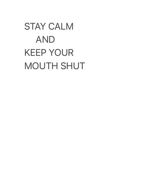 I Need To Learn To Keep My Mouth Shut, Keep Your Mouth Shut, Stay Calm