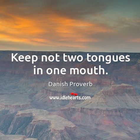 Keep not two tongues in one mouth. - Danish epigram Danish Proverbs, Tongue Quotes, Tongue Quote, Private Quotes, New Luxury Cars, Tongue Health, Mental Disorder, African Proverb, Proverbs Quotes