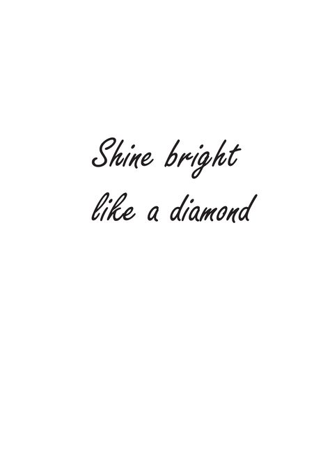 Shine bright like a diamond Shine Bright Tattoo Ideas, Born To Shine Tattoo, Shine Bright Like A Diamond Tattoo, Shine Bright Tattoo, Rihanna Shine Bright Like A Diamond, Shine Bright Quotes, Shine Tattoo, Sticker Quotes, Tattoo Pics