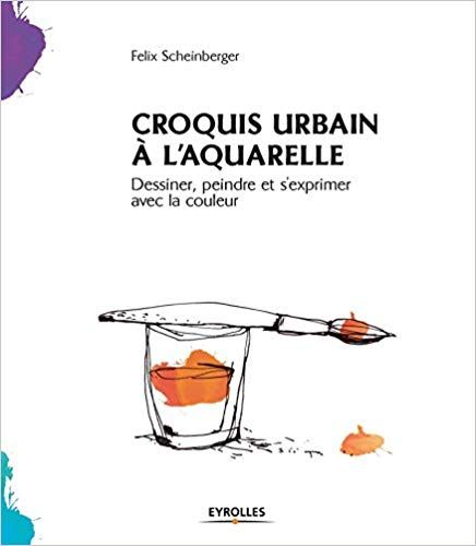 Amazon.fr - Croquis urbain à l'aquarelle: Dessiner, peindre et s'exprimer avec la couleur - Felix Scheinberger - Livres Book Authors, Voyage, Sketch, Illustrations, Croquis