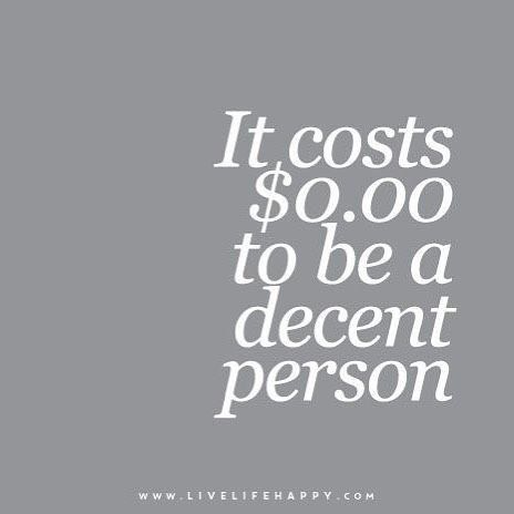 ‪Pretty simple! Doesn’t matter if you are rich or poor, being a decent person comes from within and doesn’t cost a penny. ‬ Live Life Happy, A Course In Miracles, Life Quotes Love, Quotable Quotes, True Words, Good Advice, The Words, Great Quotes, Mantra