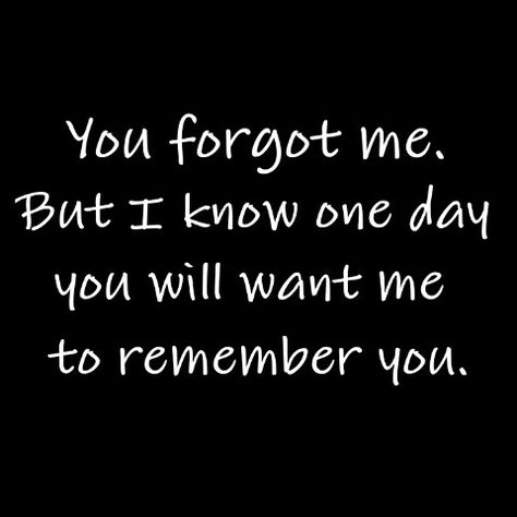 You #forgot me. But I know one day you will want me to #remember you.  #relationships You Forgot Me, My Vibe, So True, One Day, I Know, Quotes, Quick Saves