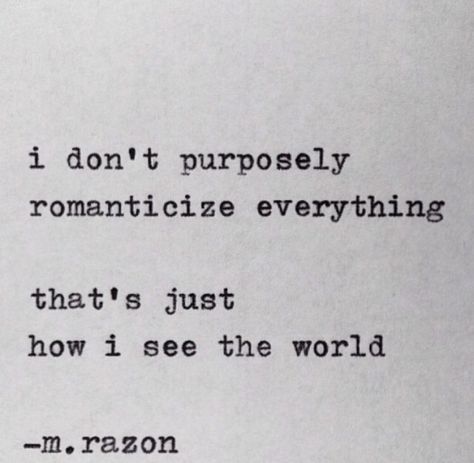 I don't purposely romanticize everything... Over Romanticize, Romanticizing Quotes, Romanticize Quotes, Romanticize Everything, Thursday Quotes, Quotes With Images, Quotes To Inspire, Poem Quotes, See The World