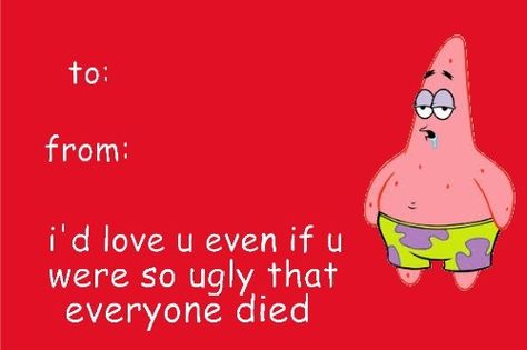 Patrick Valentine card-  even if you were so ugly that everyone died -#spongebob #funny Valentines Day Card Memes, Valentine Meme, Meme Valentines Cards, Bad Valentines Cards, Friend Valentine Card, Weird Valentines, Bad Valentines, Cheesy Valentine, Vday Cards