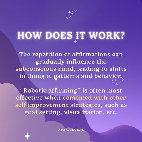 What is Robotic Affirming? How Does it Work? 🤖 Robotic affirming works through robotic” and emotionless repetition of affirmations. By consistently repeating positive statements or affirmations, you’re trying to convince your mind to believe them. The repetition of affirmations can gradually influence the subconscious mind, leading to shifts in thought patterns and behavior. Robotic affirming” is often most effective when combined with other self improvement strategies, such as goal setting... Robotic Affirmations, Void State, Positive Statements, The Subconscious Mind, Thought Patterns, Inner World, Positive Self Affirmations, Subconscious Mind, Goal Setting