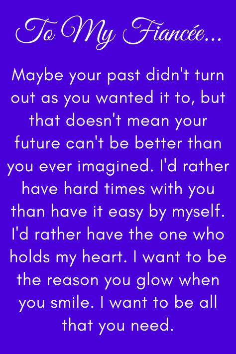 Message for future wife that says:

"To My Future Wife

Maybe your past didn't turn out as you wanted it to, but that doesn't mean your future can't be better than you ever imagined. I'd rather have hard times with you than have it easy by myself. I'd rather have the one who holds my heart. I want to be the reason you glow when you smile. I want to be all that you need.

Love, your soon-to-be husband" My Future Wife Quotes, Love Letters To Your Fiance Future Husband, Fiance Love Quotes Future Husband, I Love My Fiance Quotes Future Husband, A Letter To My Fiance, To My Future Husband Quotes, Dear Future Wife, Letter To Fiance Future Husband, My Future Husband Quotes