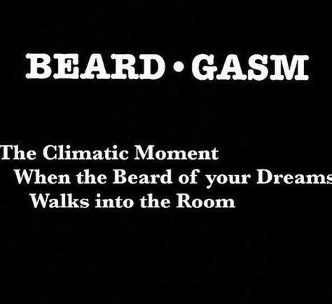 Beard-gasm: The climatic moment when the beard of your dreams walks into the room. Beard Jokes, I Love Beards, Beard Quotes, Billy B, Beard Rules, Beard Humor, Beard Lover, Beard Love, Beard Tattoo