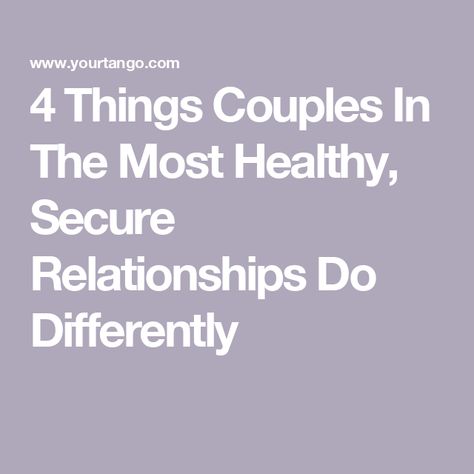 4 Things Couples In The Most Healthy, Secure Relationships Do Differently Is My Relationship Healthy, Ideal Relationship Goals, Healthy Love Relationships, Chaotic Relationship, Secure Attachment Style, Secure Relationship, Partner Talk, Couples Therapist, Relationship Challenge