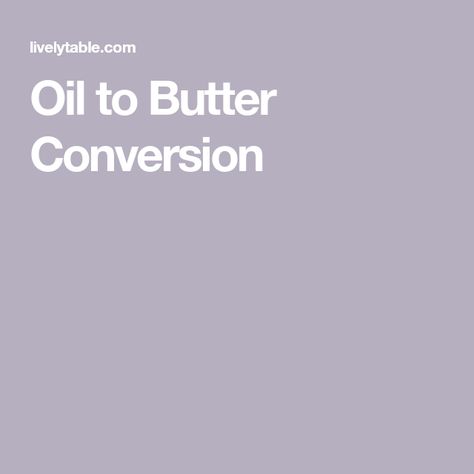 Oil to Butter Conversion Oil To Butter Conversion, Butter To Oil Conversion, Cooking Conversions, Baking Conversions, Butter Oil, No Bake Treats, Flavor Profiles, Quick Bread, Melted Butter