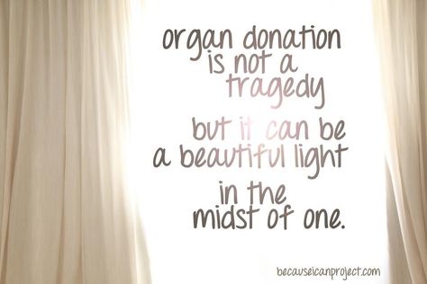 Organ donation is not a tragedy, but iy can be a beautiful light in the midst of one. so true! Organ Transplant Quotes, Transplant Celebration, Organ Donor Quotes, Organ Donation Quotes, Donation Quotes, Living Kidney Donor, Kidney Donation, Organ Donation Awareness, Kidney Donor