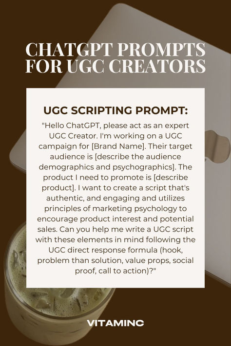 CHATGPT PROMPTS FOR UGC CREATORS: "Hello ChatGPT, please act as an expert UGC Creator. I'm working on a UGC campaign for [Brand Name]. Their target audience is [describe the audience demographics and psychographics]. The product I need to promote is [describe product]. I want to create a script that's authentic, and engaging and utilizes principles of marketing psychology to encourage product interest and potential sales. Can you help me write a UGC script with these elements in mind? Study Content Ideas, Beginner Content Creator, Ugc Username Ideas, How To Become A Content Creator, Ugc Portfolio Ideas, Ugc Content Ideas, Ig Branding, Ugc Tips, Content Creator Ideas