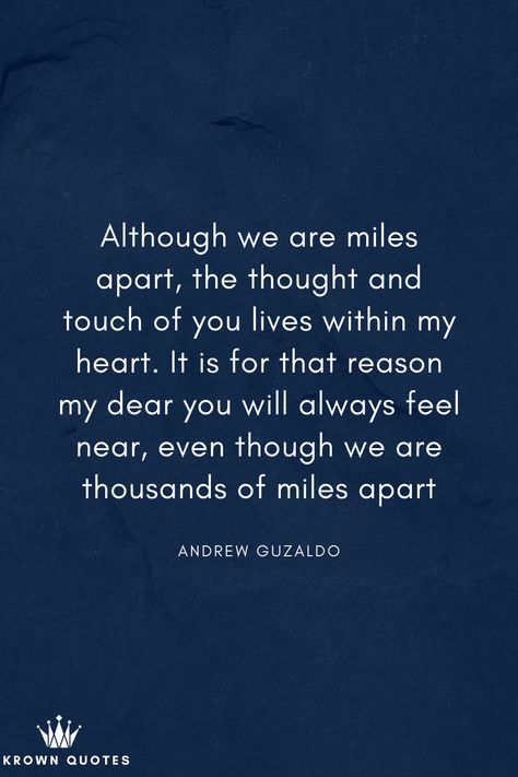 Although we are miles apart, the thought and touch of you lives within my heart. It is for that reason my dear you will always feel near, even though we are thousands of miles apart Love Across The Miles Quotes, Our Love Was Always 10 Cm Apart, Across The Miles Quotes, Miles Apart But Close At Heart, Journey Of A Thousand Miles Quote, Night Love Quotes, Together Quotes, Thinking Of You Quotes, Miles Apart