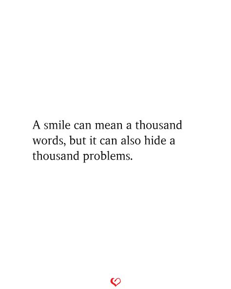 A smile can mean a thousand words, but it can also hide a thousand problems. Hide Smile Quotes, Smile Meaning Quotes, Hide Behind A Smile Quotes, Smile Hides Quotes, Smile Can Hide Quotes, Qoutes About Problem In Life, Hiding Quotes, Problem Quotes, Fake Smile Quotes