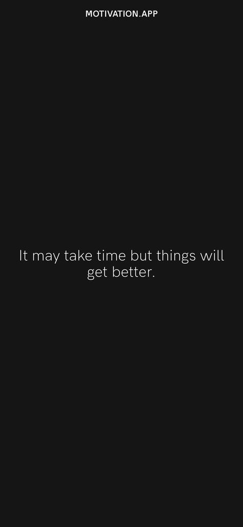 It may take time but things will get better. From the Motivation app: https://motivation.app Things Will Get Better Wallpaper, Its Getting Better, You Will Get Better, It Will Get Better Wallpaper, Things Will Get Better, Get Well Quotes, Quotes Lockscreen, Motivation App, Ios Wallpapers