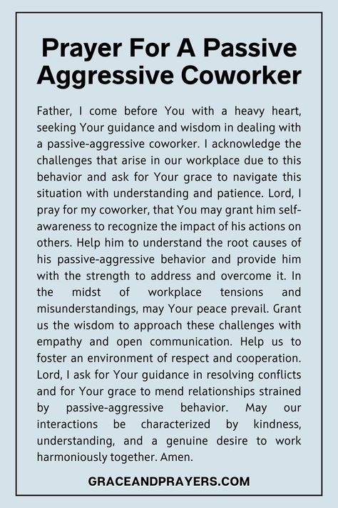 In the workplace dynamics, let us offer a prayer for understanding and empathy.

Seek God's guidance as we navigate interactions with passive-aggressive coworkers, asking for patience and wisdom to foster constructive communication.

Explore this heartfelt prayer and more at Grace and Prayers, where faith and professionalism intersect to promote harmony and respect in the workplace. Prayers For Difficult Coworkers, Prayers For Coworkers, Prayer For Workplace Enemies, Passive Aggressive Coworker, Respect In The Workplace, Prayers For Others, Prayer For Understanding, Prayer For Workplace, Work Prayers