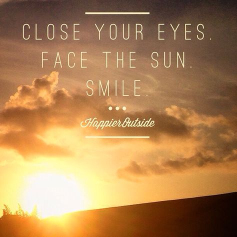 Close your eyes. Face the sun. Smile. #happieroutside Keep Your Face To The Sun Quote, Sunrays On Face Quotes, Sun Kissed Quotes Faces, Sun Light Quotes, Close Eyes Quotes, Eyes Quotes Deep, Sun Kissed Quotes, Lewis Carroll Quotes, Eyes Quotes