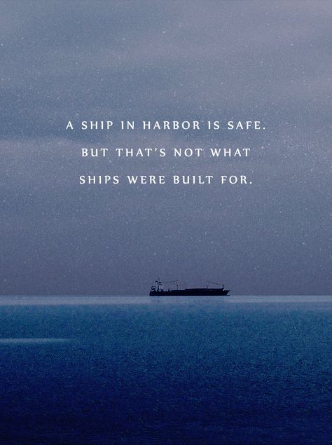 A ship in harbor is safe. But that's not what ships were built for. #Quotes #Travelquotes A Ship In Harbor Is Safe, A Ship Is Safe In Harbor Quotes, Uncommon Quotes, Ship Is Safe In Harbor, Comfort Zone Quotes, Safe Quotes, Boating Quotes, Sailing Quotes, Down Quotes