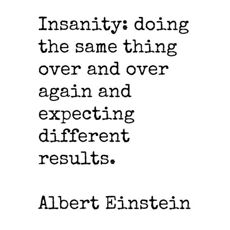 Insanity: doing the same thing over and over again and expecting different results. Albert Einstein...........4....<3 Insanity Doing The Same Thing Over, Creative Things, Albert Einstein, Note To Self, Favorite Quotes, Einstein, The Day, Ipad, Quotes