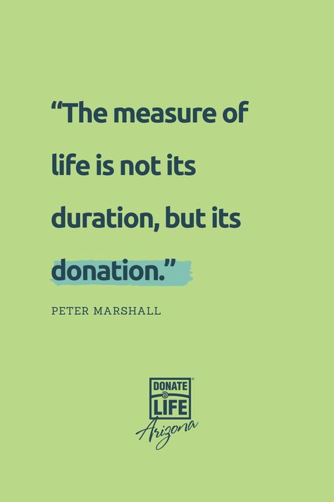 "The measure of life is not its duration, but its donation." - Peter Marshall   Register as an organ and tissue donor today at www.DonateLifeAZ.org/Pinterest. Organ Transplant Quotes, Transplant Quotes, Organ Donation Quotes, Peter Marshall, Donation Quotes, Rare Genetic Disorders, Confirmation Letter, Donate Life, Organ Donor