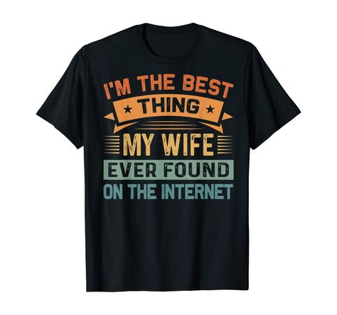 I'm The Best Thing My Wife Ever Found On The Internet T-Shirt Spoiled Wife, Best Wife Ever, Best Wife, Love My Wife, Wife Humor, Best Christmas Presents, Newly Engaged, My Wife Is, I Love My Wife