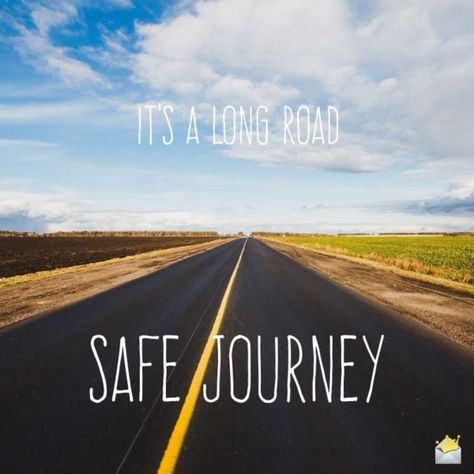 It's a long road, safe journey. Travel Safely Wishes, Safe Driving Quotes, Drive Safely Quotes, Safe Journey Wishes, Travels Quote, Happy Journey Wishes, Journey Wishes, Road Trip Preparation, Happy And Safe Journey