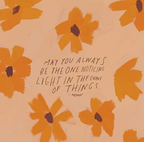 MAY YOU ALWAYS BE THE ONE NOTICING LIGHT IN THE CHaos OF THINGS  - MHN 2023 Word, All Shall Be Well, Talented People, A Glass Of Wine, A Cup Of Tea, Be The One, Happy Words, Glass Of Wine, Health Matters