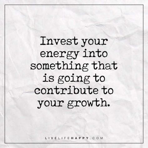 Deep Life Quote: Invest your energy into something that is going to contribute to your growth. Investment Quotes, Live Life Happy, Deeper Life, Energy Quotes, A Course In Miracles, Trendy Quotes, Intj, Meaningful Quotes, The Words