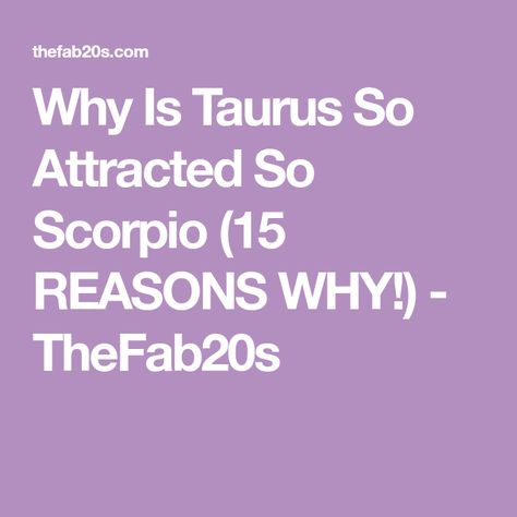 Why Is Taurus So Attracted So Scorpio (15 REASONS WHY!) - TheFab20s Scorpio And Taurus Relationship, Taurus Relationships, Scorpio Compatibility, Scorpio Man, Scorpio Women, Taurus And Scorpio, Taurus Scorpio, Taurus Love, Taurus Woman