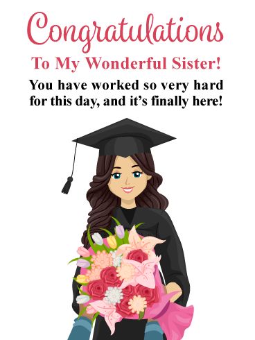 If your sister is graduating this year, let her know you are thinking of her with this thoughtful graduation card. This graduate is being presented with beautiful flowers, and she certainly deserves them, and so does your sister! The card’s message will remind your sister of how very hard she has worked for this big day. So congratulate your sister the right way with this awesome greeting card today! Graduation Wishes For Sister, Wish For Graduation Day, Graduation Wishes Messages For Sister, Graduation Greetings Messages, Greeting Card Congratulation, Graduation Messages Congratulations, Congratulations For Your Graduation, Graduation Congratulations Message, Happy Graduation Card