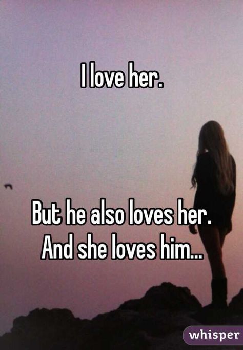 "          I love her.But he also loves her.And she loves him..." She Likes Him, I Love Him But He Loves Her, I Love Her But She Loves Someone Else, I Need Her, Tragic Love Stories, Still Love Her, Love Quotes For Her, Love Others, Liking Someone