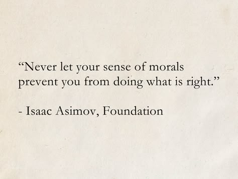 Quotes About Morality, Moral Philosophy Quotes, Pragmatism Quotes, Quotes About Morals, Morality Quote, What Is Right Quotes, Asimov Quotes, Foundation Quotes, Isaac Asimov Quotes