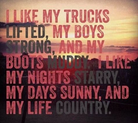 I Like My Trucks Lifted, My Boys Strong, And My Boots Muddy. I Like My Nights Starry, My Days Sunny, And My Life Country. #CountryLife #CountryGirl #Quotes Truck Girl Quotes, Country Boy Quotes, Truck Girl, Song Images, Cowgirl Quotes, Everything Country, Country Strong, Country Girl Quotes, Jacked Up Trucks