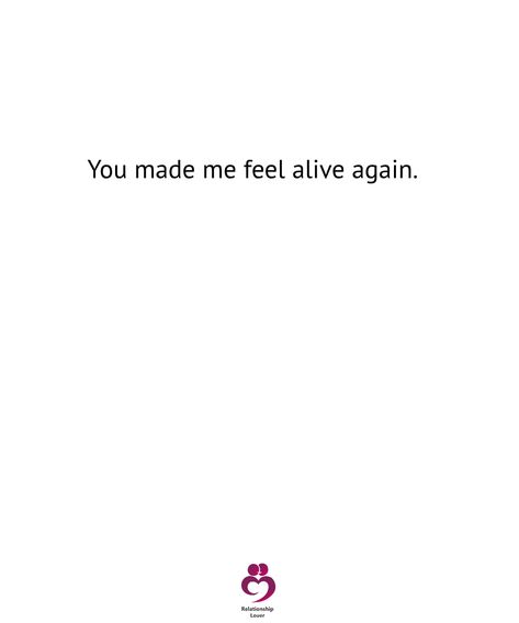 You made me feel alive again With You I Feel Peace, You Made Me Feel Again, He Made Me Feel Alive Again, You Make Me Feel Alive Quotes, You Make Me Feel Alive, Feeling Alive Quotes, Feel Alive Quotes, How You Make Me Feel, You Make Me Feel Safe