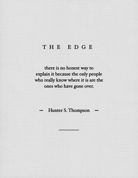 The Edge - "there's no honest way to explain it because the only people who really know where it is are the ones who have gone over." -Hunter S. Thompson- Edge Quotes, Hunter S Thompson, Hunter S, A Quote, Poetry Quotes, Typewriter, Pretty Words, The Edge, Great Quotes