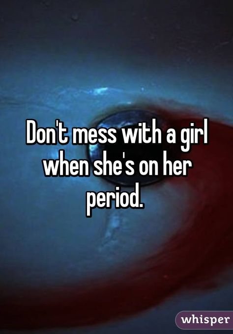 Don't mess with a girl when she's on her period...JUST SAYING!!! Periods Quotes, Period Quotes, Girl Qoutes, Period Humor, Just Saying, Relatable Stuff, Fact Quotes, A Girl, Words Of Wisdom