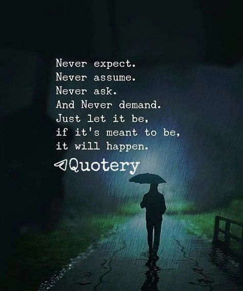 Never expect.Never assume. Never ask.And Never demand.Just let it be,if it's meant to be, it will happen.  ✤Join us Never Expect Never Assume, Never Assume, It Will Happen, Never Expect, It's Meant To Be, Motivational Quote, Join Us, Meant To Be, Motivational Quotes