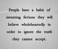 People have a habit of inventing fictions they will believe wholeheartedly in order to ignore the truth they cannot accept. Narcissism, Great Quotes, A Quote, Mantra, Favorite Quotes, Just In Case, Life Lessons, Wise Words, Quotes To Live By