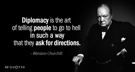 Winston Churchill quote: Diplomacy is the art of telling people to go to... Quotes On Diplomacy, Diplomacy Quotes, Subtle Quotes, Diplomat Aesthetic, Rare Quote, Winston Churchill Quotes, Sir Winston Churchill, Military Quotes, 25th Quotes