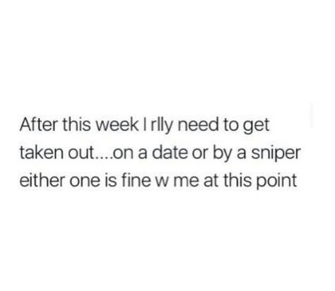 after this week i really need to be taken out.. on a date or by a sniper, either one is fine with me at this point Night Out Quotes, Date Night Quotes, Adult Humor Quotes, Af Quotes, Corny Quotes, Be Like Meme, Need Quotes, Words That Describe Me, Outing Quotes