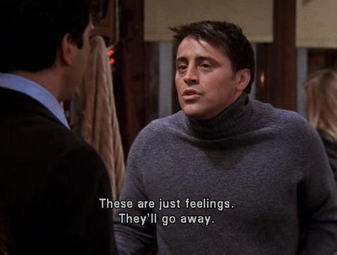 These are just feelings. They'll go away. #Joey #Ross Joey Tribbiani Quotes, Series Quotes, College Quotes, Movies Quotes, Joey Tribbiani, Friends Moments, Important Life Lessons, Friends Series, Friend Memes