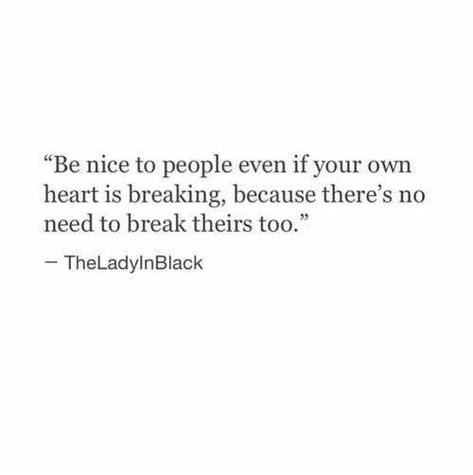 be nice to people even if your own heart is breaking, because there's no need to break theirs too. Single Quotes, Super Quotes, Best Love Quotes, Ideas Quotes, New Quotes, A Quote, Pretty Words, Relatable Quotes, Happy Quotes