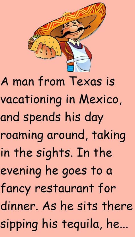 A man from Texas is vacationing in Mexico, and spends his day roaming around, taking in the sights.In the evening he goes to a fancy restaurant for dinner.As he sits there sipping his.. #funny, #joke, #humor Coming Back From Vacation Humor, Senior Jokes, Texas Humor, Senior Humor, Hee Haw, Vacation Humor, Dinner Restaurants, Wife Jokes, Funny Long Jokes