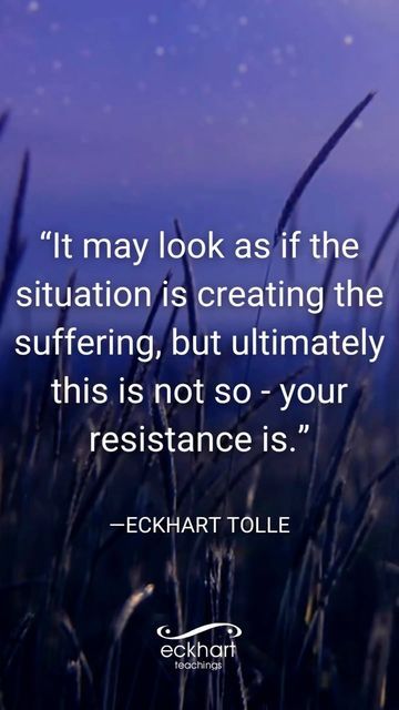 Eckhart Tolle on Instagram: "“It may look as if the situation is creating the suffering, but ultimately this is not so - your resistance is.” - Eckhart Tolle" Empath Help, Resistance Quotes, Resist Quotes, Elkhart Tolle, Graceful Aging, Ekhart Tolle, Eckart Tolle, Eckhart Tolle Quotes, Dolores Cannon