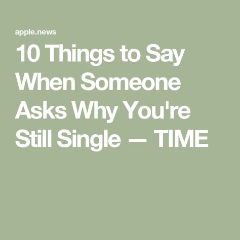 10 Things to Say When Someone Asks Why You're Still Single — TIME Why Are You Single, Still Single, Im Single, Say What, When Someone, Be Still, Thing 1, Health, 10 Things